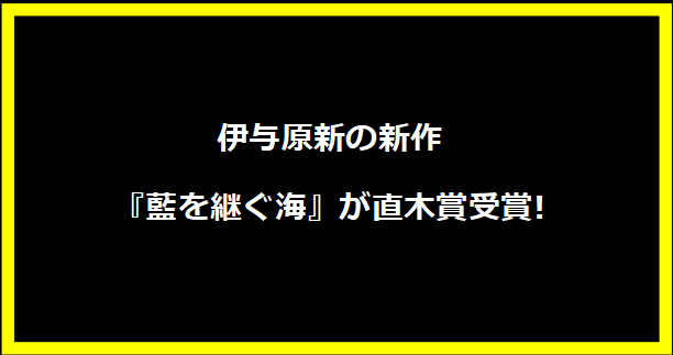 伊与原新の新作『藍を継ぐ海』が直木賞受賞!