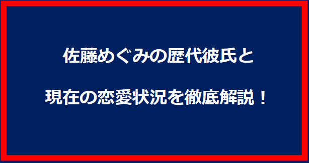 佐藤めぐみの歴代彼氏と現在の恋愛状況を徹底解説！