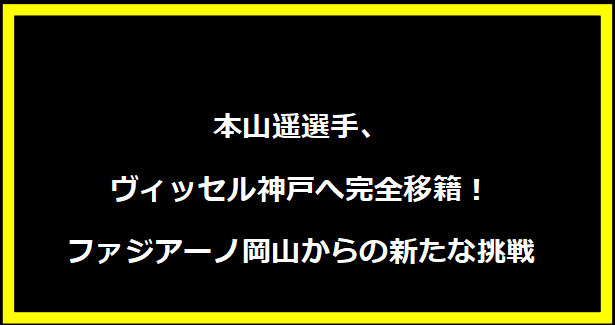 本山遥選手、ヴィッセル神戸へ完全移籍！ファジアーノ岡山からの新たな挑戦