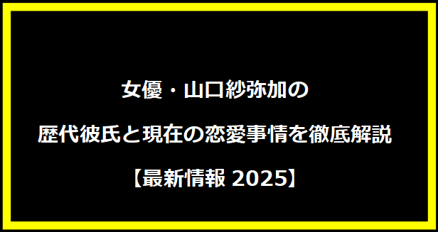 女優・山口紗弥加の歴代彼氏と現在の恋愛事情を徹底解説【最新情報2025】