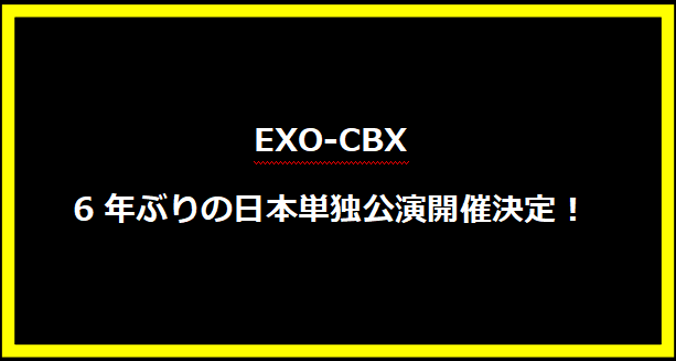 EXO-CBX、6年ぶりの日本単独公演開催決定！