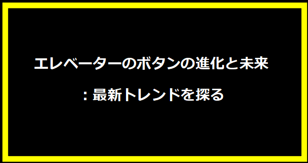 エレベーターのボタンの進化と未来：最新トレンドを探る