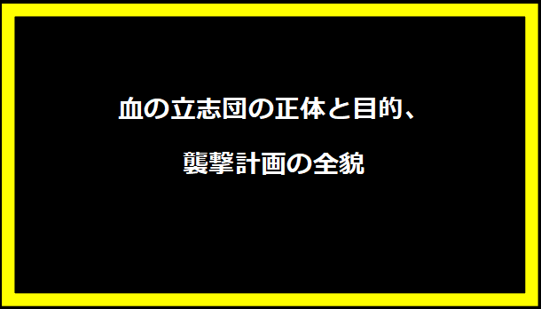 血の立志団の正体と目的、襲撃計画の全貌