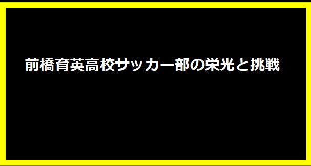 前橋育英高校サッカー部の栄光と挑戦