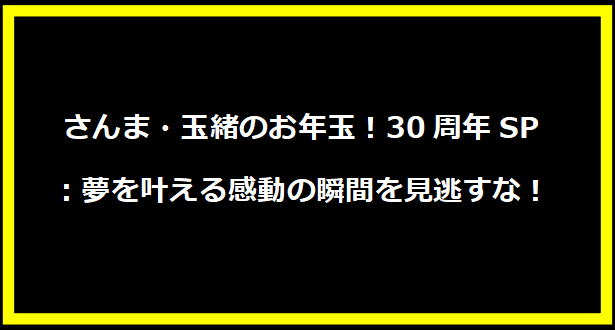 さんま・玉緒のお年玉！30周年SP：夢を叶える感動の瞬間を見逃すな！