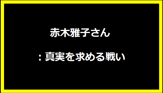 赤木雅子さん：真実を求める戦い