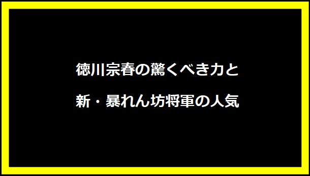 徳川宗春の驚くべき力と新・暴れん坊将軍の人気