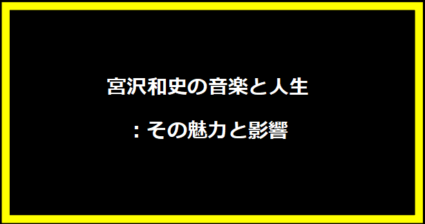 宮沢和史の音楽と人生：その魅力と影響