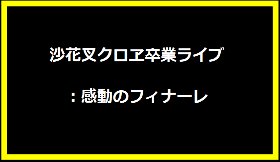 沙花叉クロヱ卒業ライブ：感動のフィナーレ