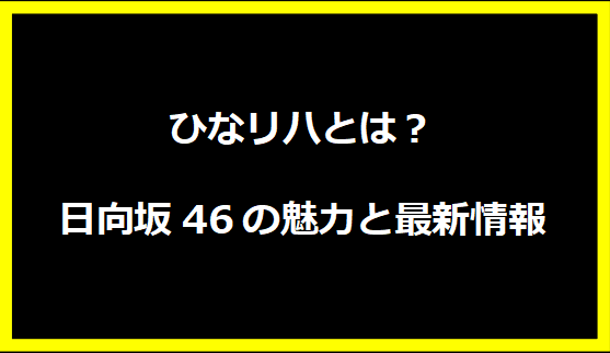 ひなリハとは？日向坂46の魅力と最新情報