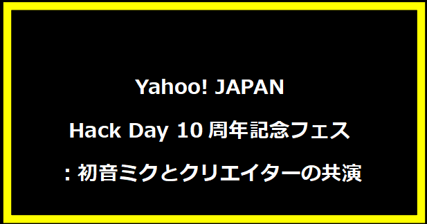 Yahoo! JAPAN Hack Day 10周年記念フェス：初音ミクとクリエイターの共演