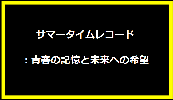 サマータイムレコード：青春の記憶と未来への希望