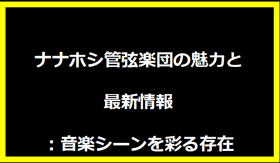 ナナホシ管弦楽団の魅力と最新情報：音楽シーンを彩る存在