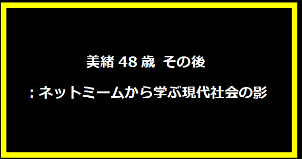 美緒48歳 その後：ネットミームから学ぶ現代社会の影