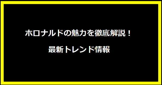 ホロナルドの魅力を徹底解説！最新トレンド情報