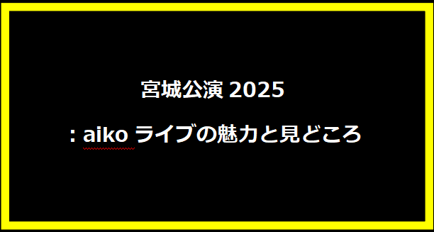 宮城公演2025：aikoライブの魅力と見どころ