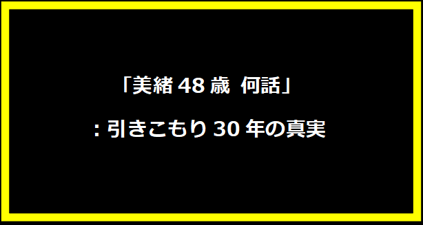 「美緒48歳 何話」：引きこもり30年の真実