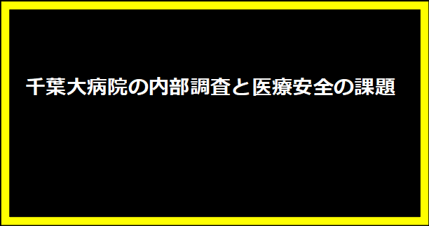 千葉大病院の内部調査と医療安全の課題