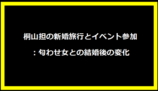 桐山担の新婚旅行とイベント参加：匂わせ女との結婚後の変化