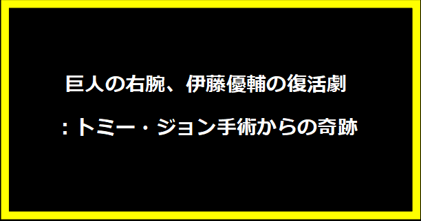 巨人の右腕、伊藤優輔の復活劇：トミー・ジョン手術からの奇跡