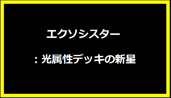 エクソシスター：光属性デッキの新星