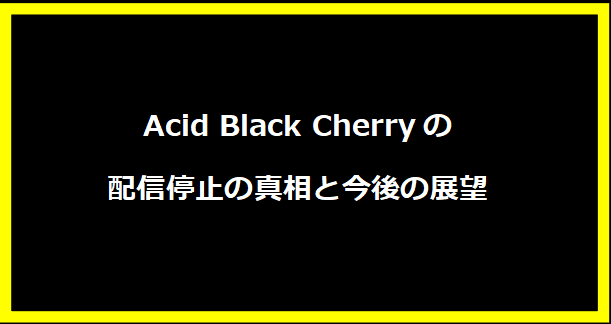 Acid Black Cherryの配信停止の真相と今後の展望