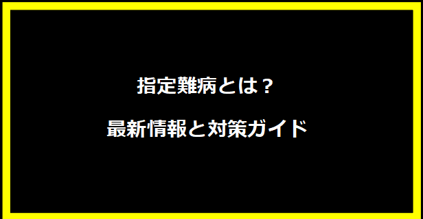 指定難病とは？最新情報と対策ガイド