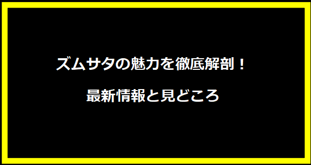 ズムサタの魅力を徹底解剖！最新情報と見どころ