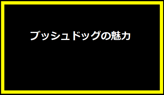 ブッシュドッグの魅力