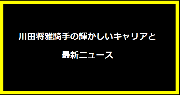 川田将雅騎手の輝かしいキャリアと最新ニュース