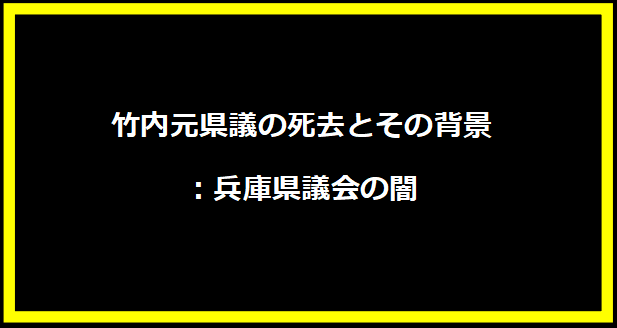 竹内元県議の死去とその背景：兵庫県議会の闇