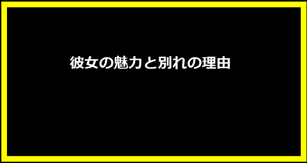 彼女の魅力と別れの理由