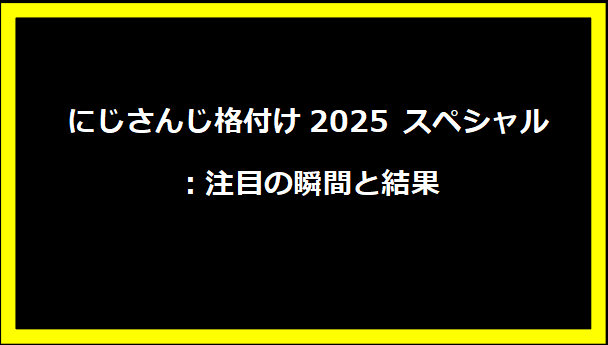 にじさんじ格付け2025 スペシャル：注目の瞬間と結果