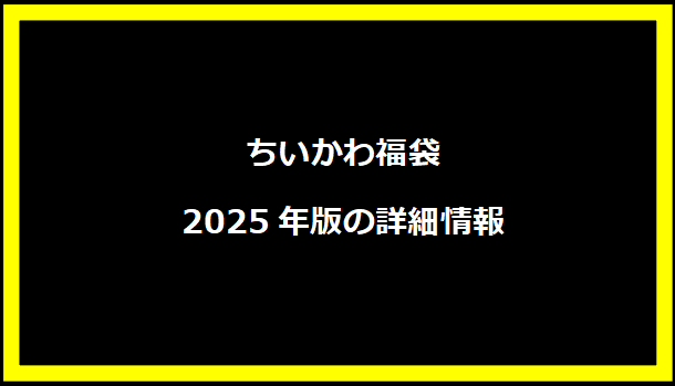 ちいかわ福袋2025年版の詳細情報