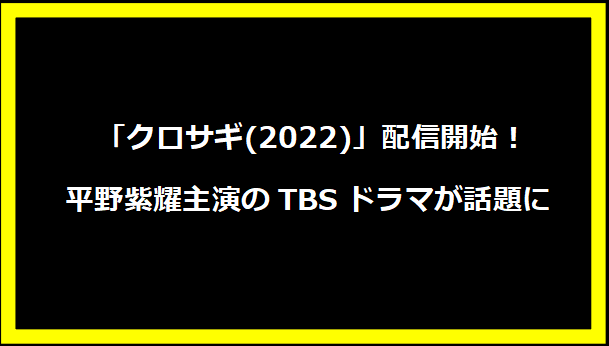 「クロサギ(2022)」配信開始！平野紫耀主演のTBSドラマが話題に