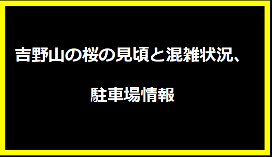 吉野山の桜の見頃と混雑状況、駐車場情報