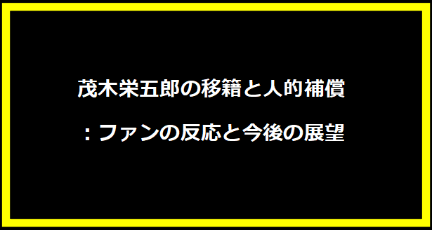 茂木栄五郎の移籍と人的補償：ファンの反応と今後の展望