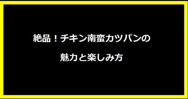 絶品！チキン南蛮カツパンの魅力と楽しみ方