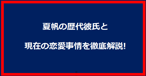 夏帆の歴代彼氏と現在の恋愛事情を徹底解説!