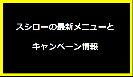 スシローの最新メニューとキャンペーン情報