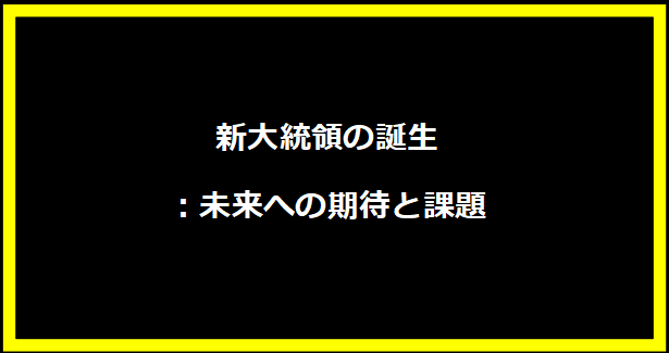 新大統領の誕生：未来への期待と課題