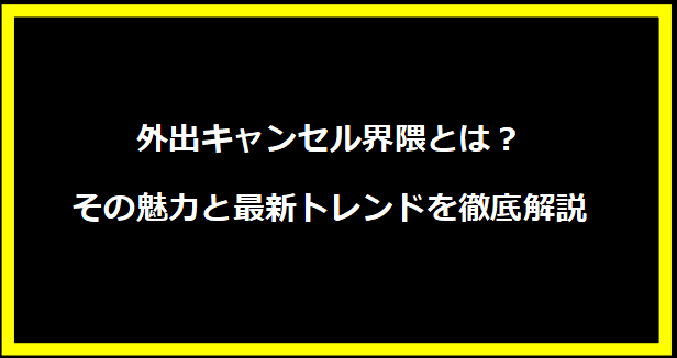 外出キャンセル界隈とは？その魅力と最新トレンドを徹底解説