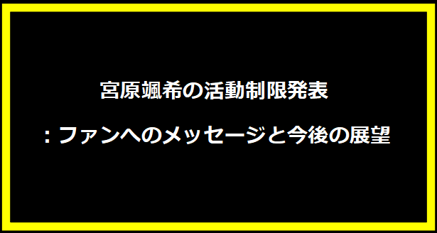 宮原颯希の活動制限発表：ファンへのメッセージと今後の展望