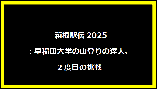  箱根駅伝2025：早稲田大学の山登りの達人、2度目の挑戦