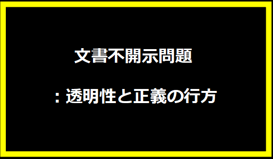 文書不開示問題：透明性と正義の行方