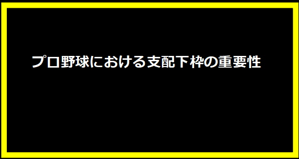 プロ野球における支配下枠の重要性