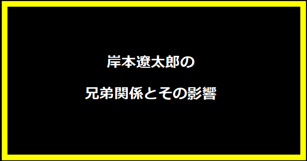 岸本遼太郎の兄弟関係とその影響