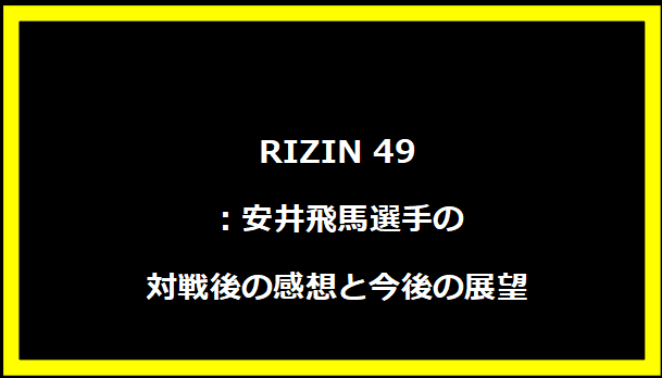 RIZIN 49：安井飛馬選手の対戦後の感想と今後の展望