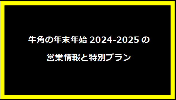 牛角の年末年始2024-2025の営業情報と特別プラン