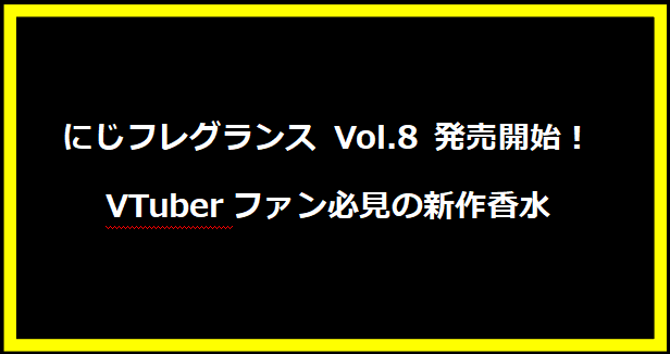 にじフレグランス Vol.8 発売開始！VTuberファン必見の新作香水